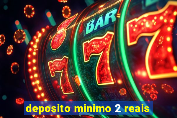 deposito minimo 2 reais